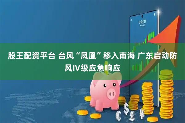 股王配资平台 台风“凤凰”移入南海 广东启动防风Ⅳ级应急响应